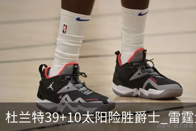 杜兰特39+10太阳险胜爵士 雷霆大胜开拓者43分